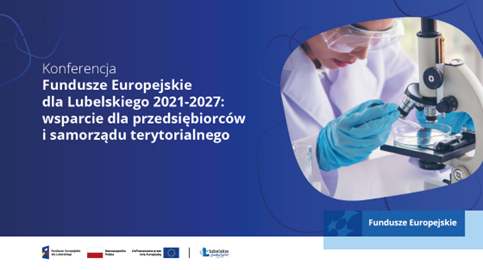 Konferencja  „Fundusze Europejskie dla Lubelskiego  2021-2027: wsparcie dla przedsiębiorców  i samorządu terytorialnego”